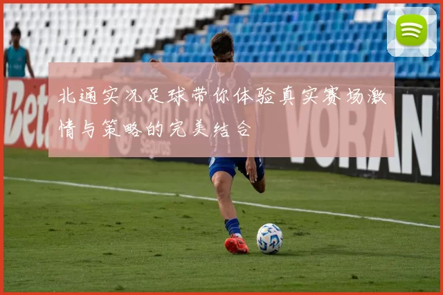 北通实况足球带你体验真实赛场激情与策略的完美结合